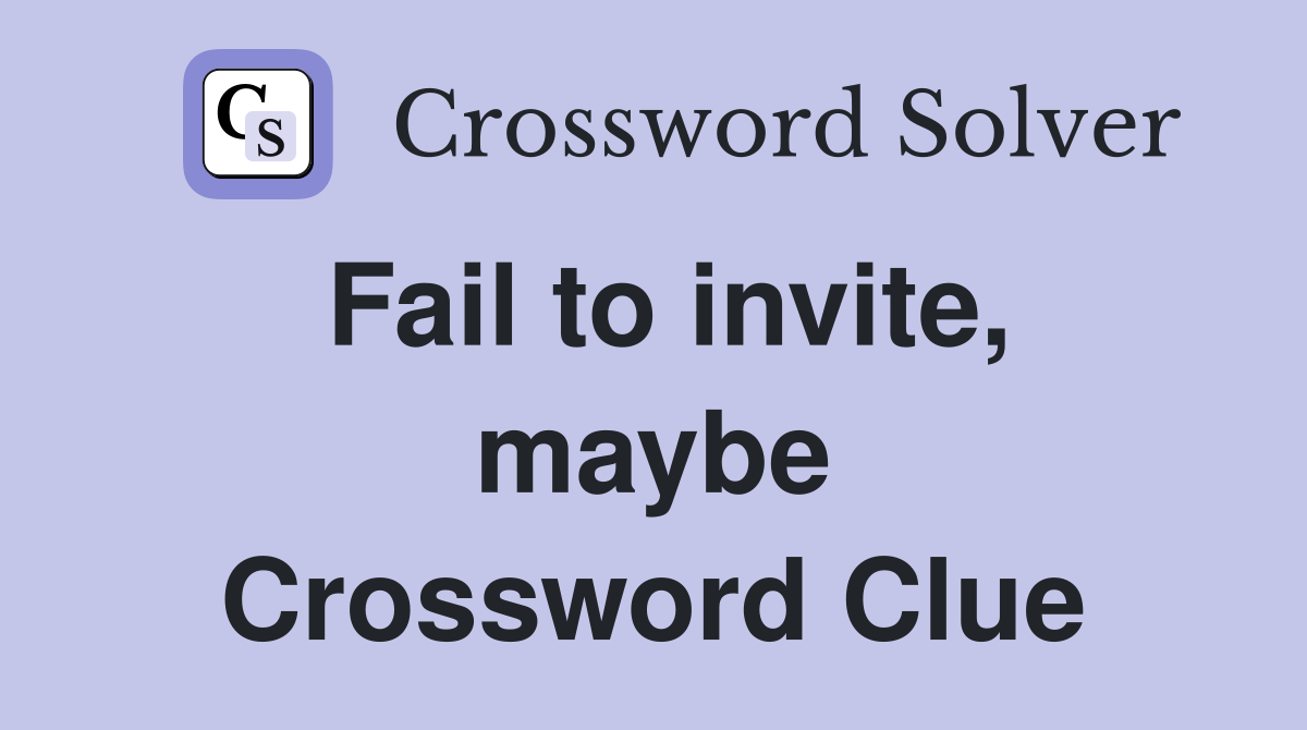 Fail to invite, maybe Crossword Clue