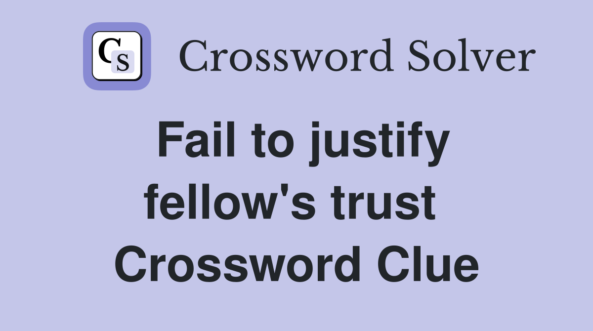 Fail to justify fellow's trust  Crossword Clue