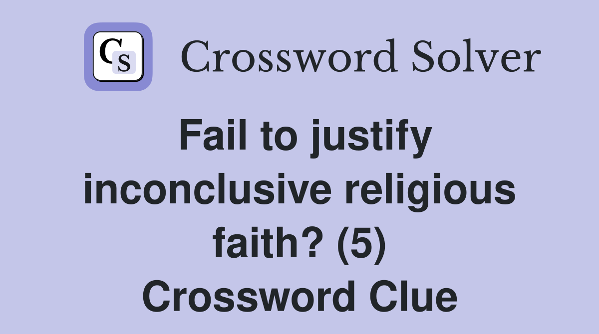 Fail to justify inconclusive religious faith? (5) Crossword Clue
