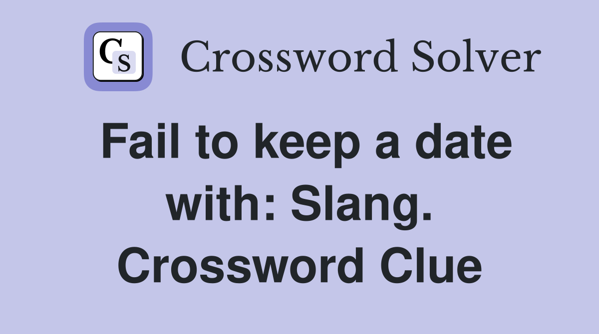 Fail to keep a date with: Slang. Crossword Clue