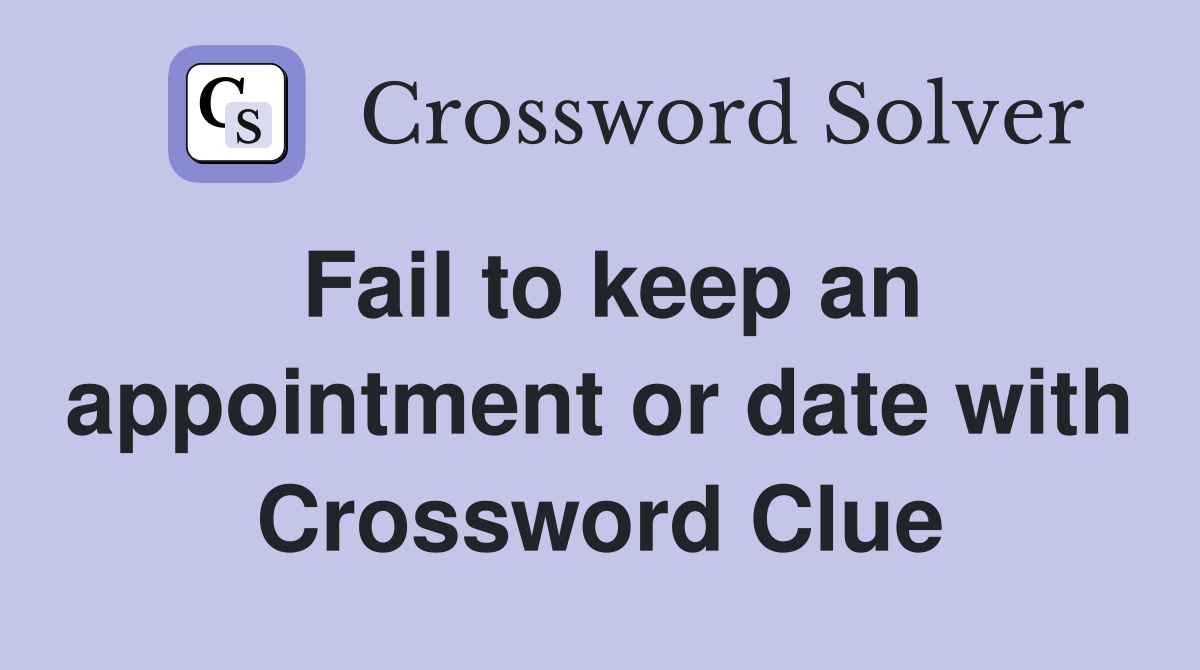 Fail to keep an appointment or date with Crossword Clue