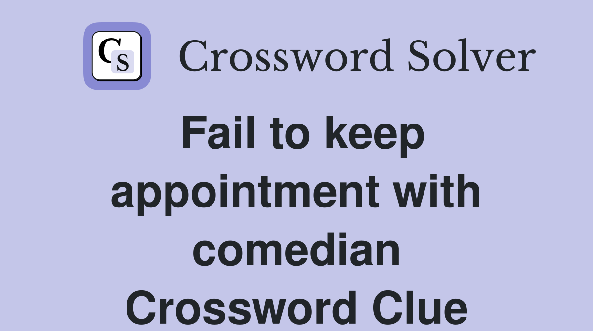 Fail to keep appointment with comedian Crossword Clue