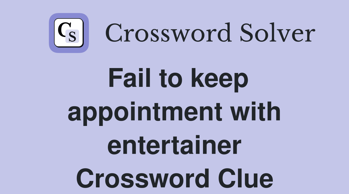 Fail to keep appointment with entertainer Crossword Clue