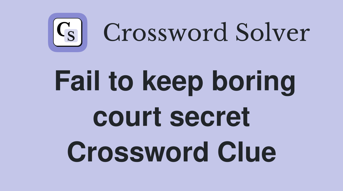 Fail to keep boring court secret Crossword Clue