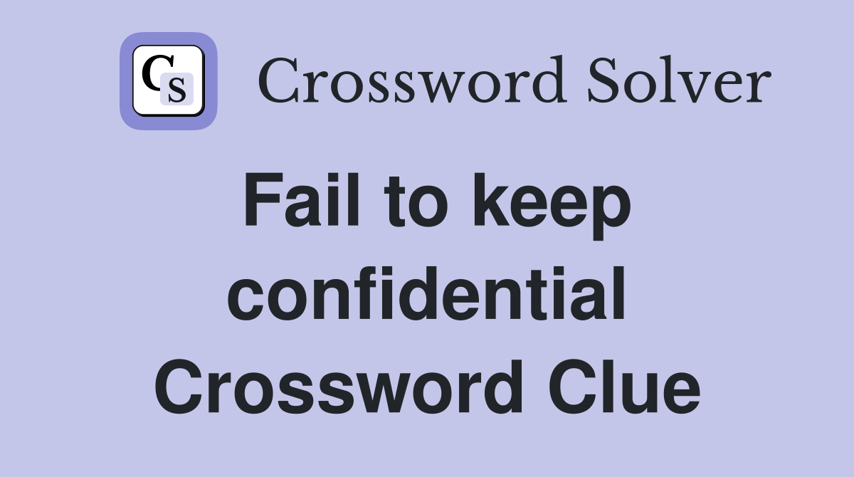 Fail to keep confidential Crossword Clue