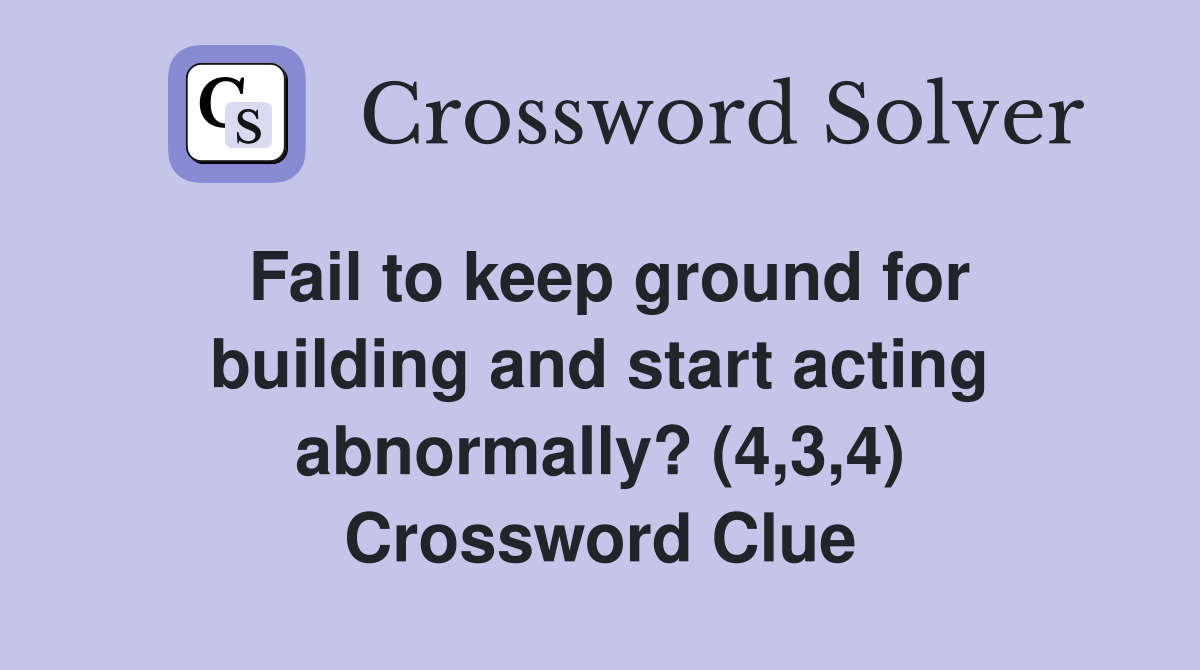 Fail to keep ground for building and start acting abnormally? (4,3,4) Crossword Clue