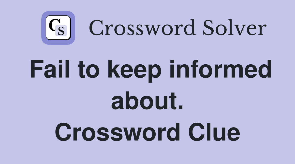 Fail to keep informed about. Crossword Clue