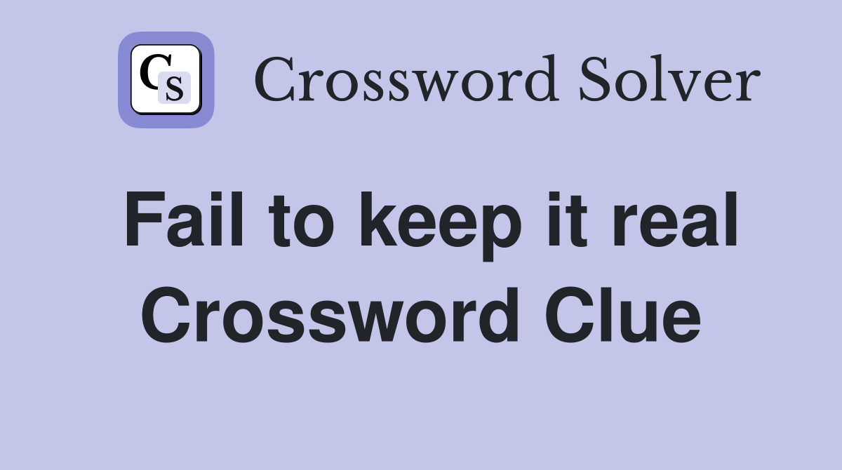 Fail to keep it real Crossword Clue