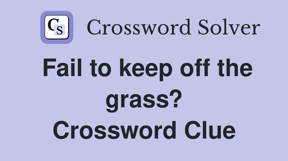Fail to keep off the grass? Crossword Clue