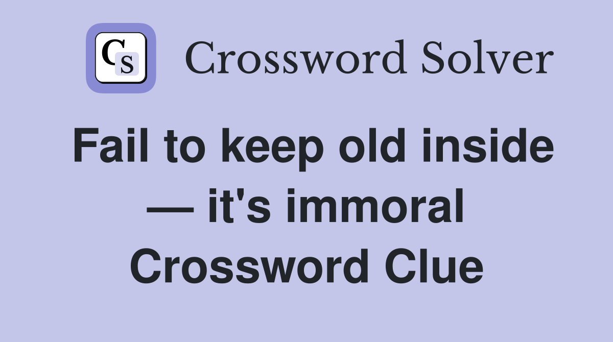 Fail to keep old inside — it's immoral Crossword Clue