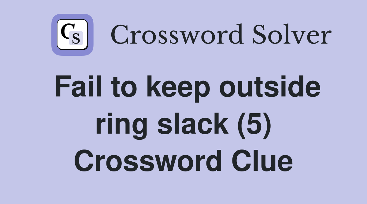Fail to keep outside ring slack (5) Crossword Clue