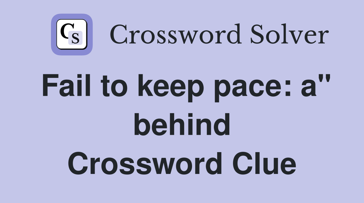Fail to keep pace: a" behind Crossword Clue