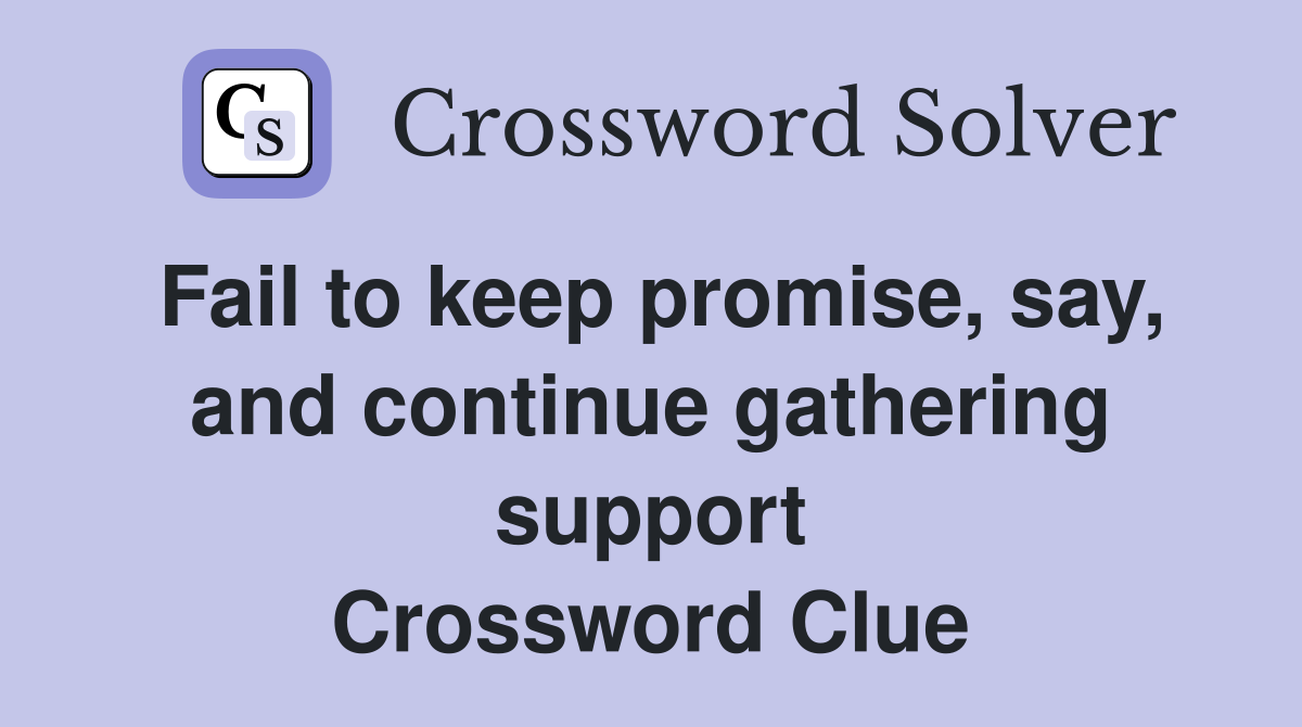 Fail to keep promise, say, and continue gathering support Crossword Clue