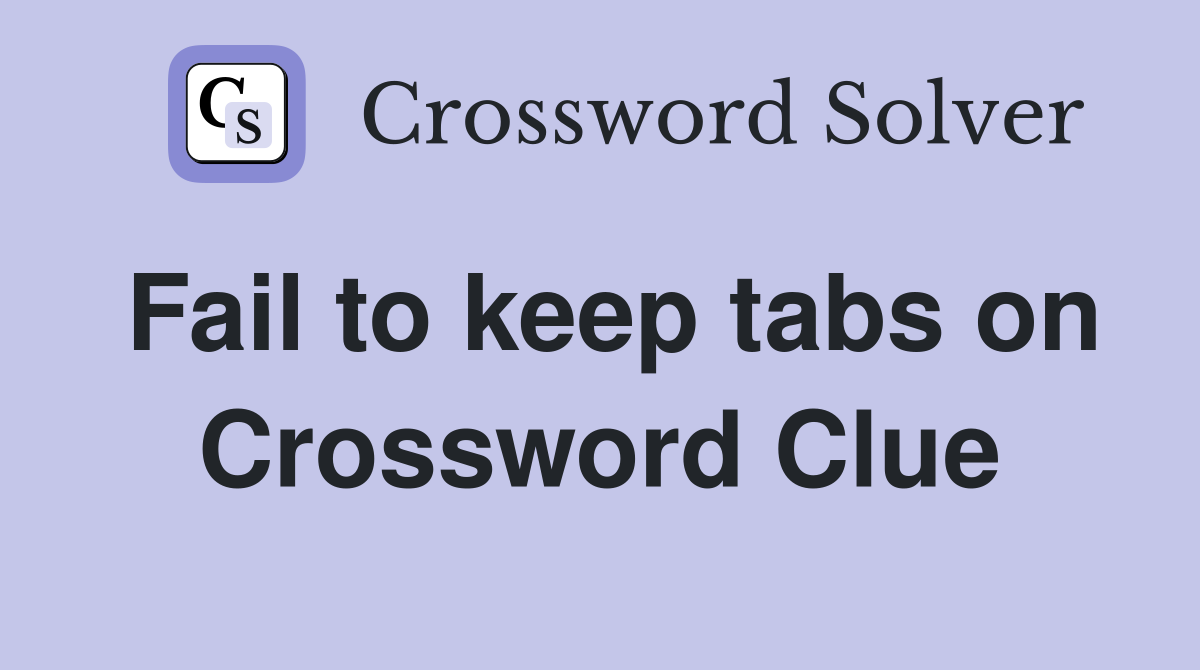 Fail to keep tabs on Crossword Clue