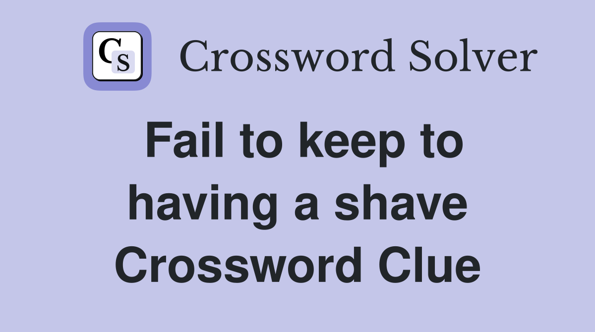 Fail to keep to having a shave Crossword Clue