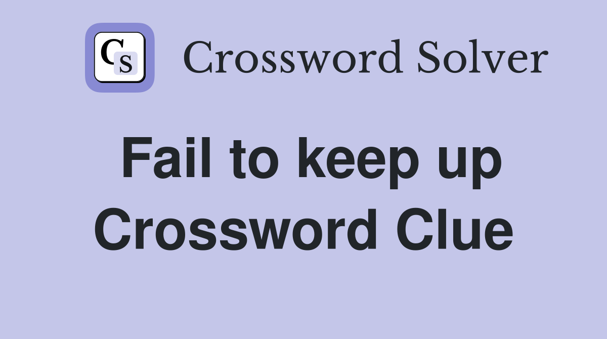 Fail to keep up Crossword Clue