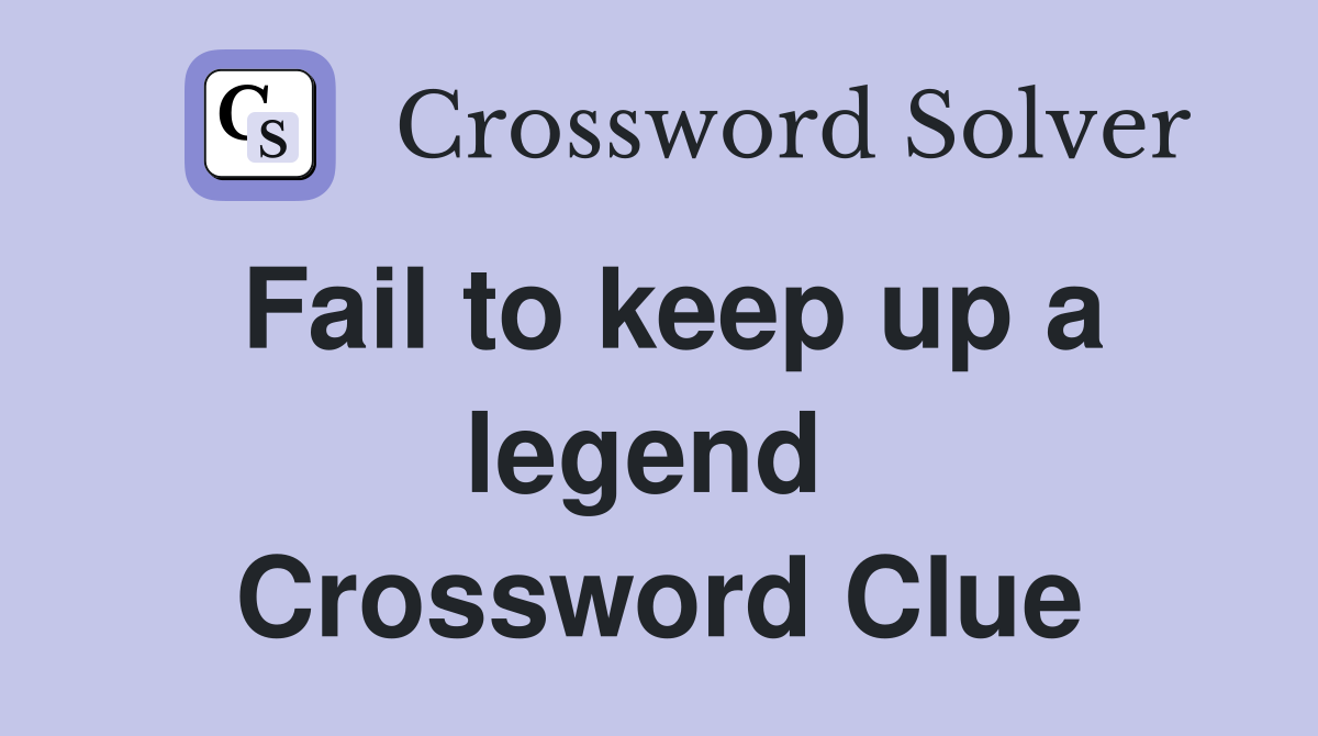 Fail to keep up a legend  Crossword Clue