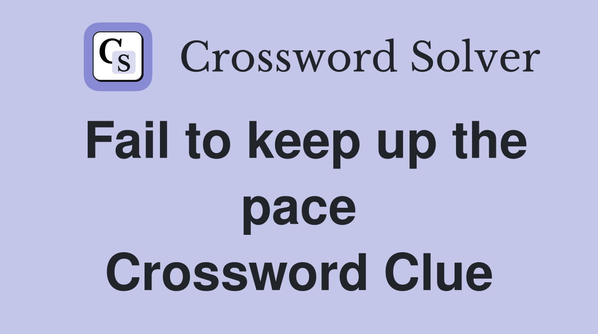 Fail to keep up the pace Crossword Clue