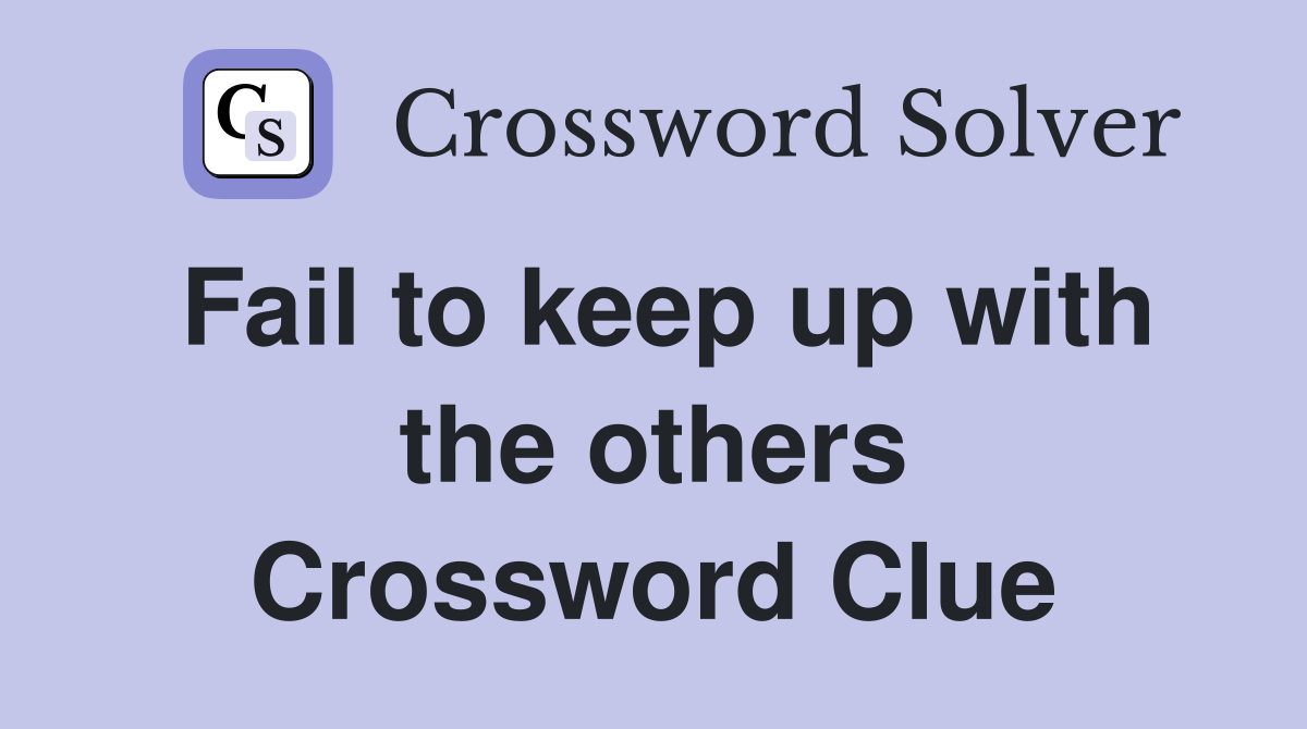 Fail to keep up with the others Crossword Clue