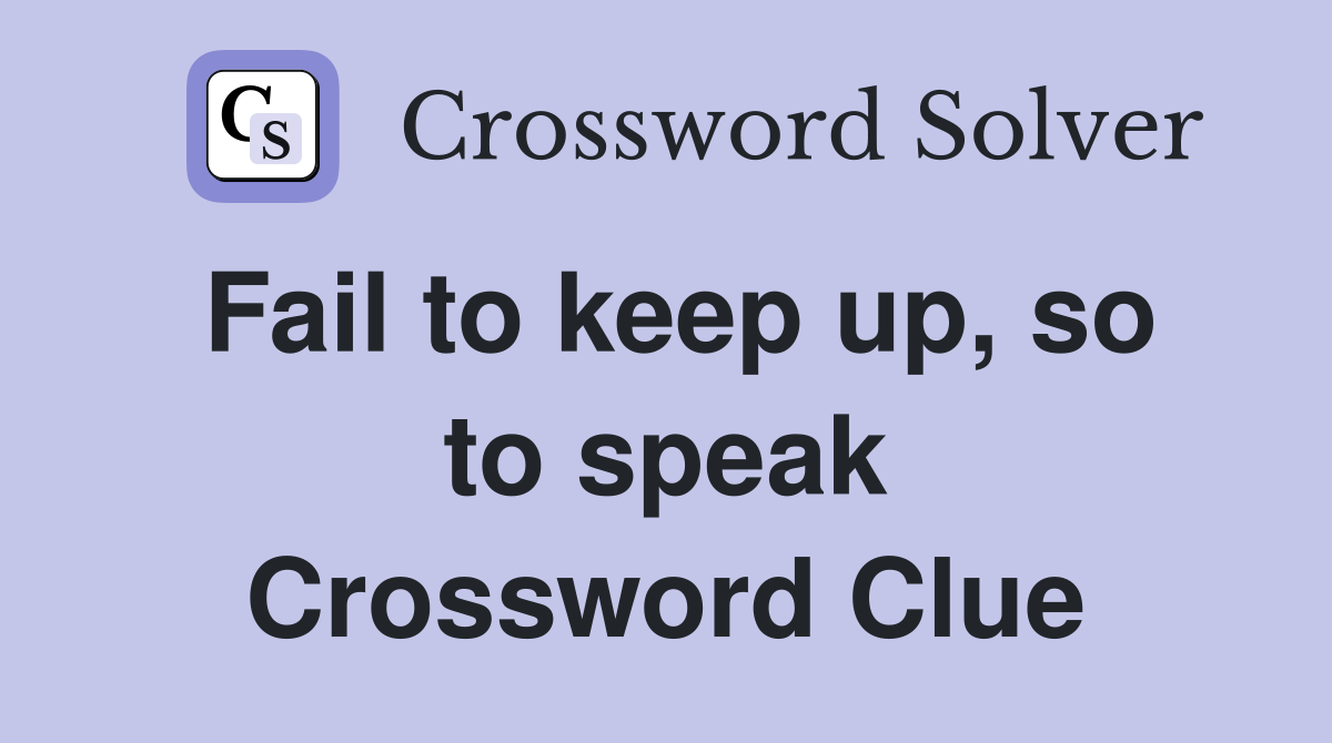Fail to keep up, so to speak Crossword Clue