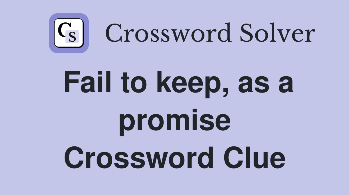 Fail to keep, as a promise Crossword Clue