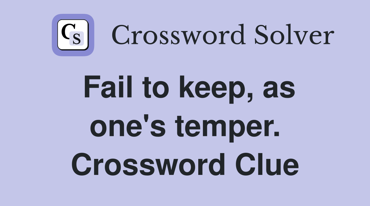 Fail to keep, as one's temper. Crossword Clue