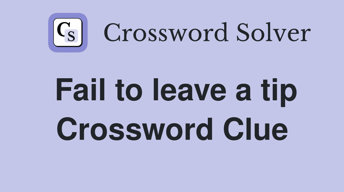 Fail to leave a tip Crossword Clue