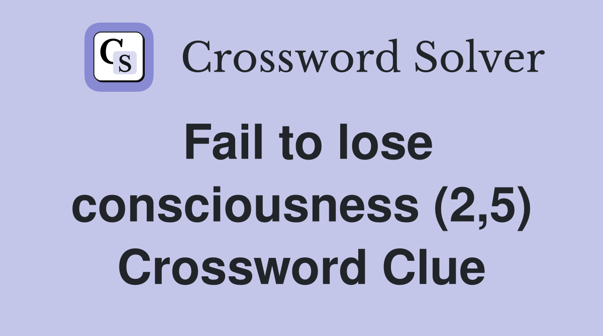 Fail to lose consciousness (2,5) Crossword Clue