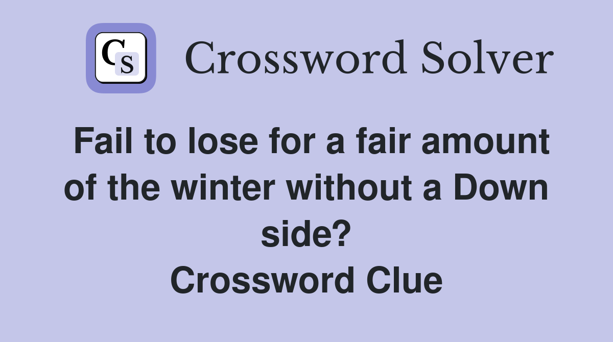 Fail to lose for a fair amount of the winter without a Down side? Crossword Clue