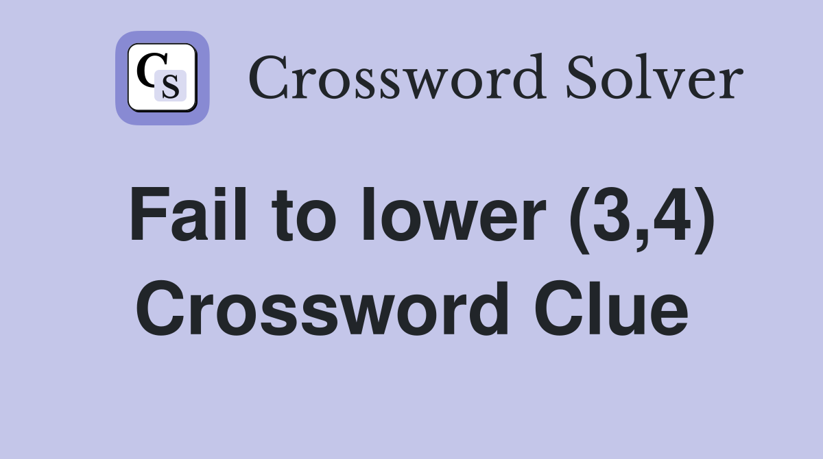 Fail to lower (3,4) Crossword Clue