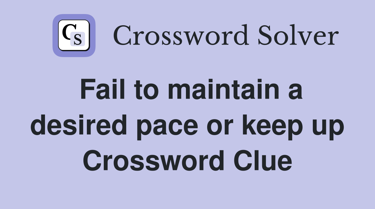 Fail to maintain a desired pace or keep up Crossword Clue