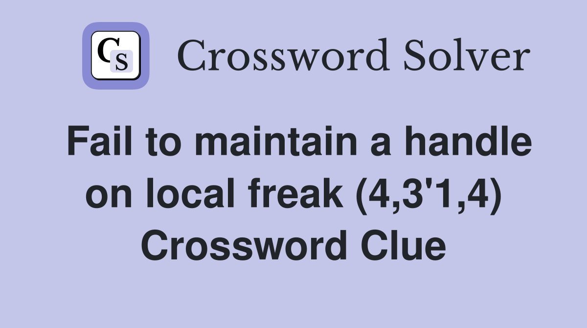 Fail to maintain a handle on local freak (4,3'1,4) Crossword Clue