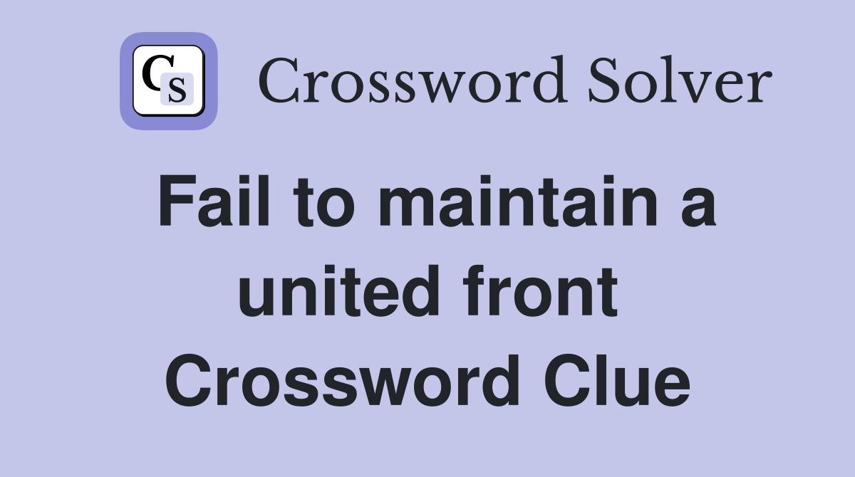Fail to maintain a united front Crossword Clue