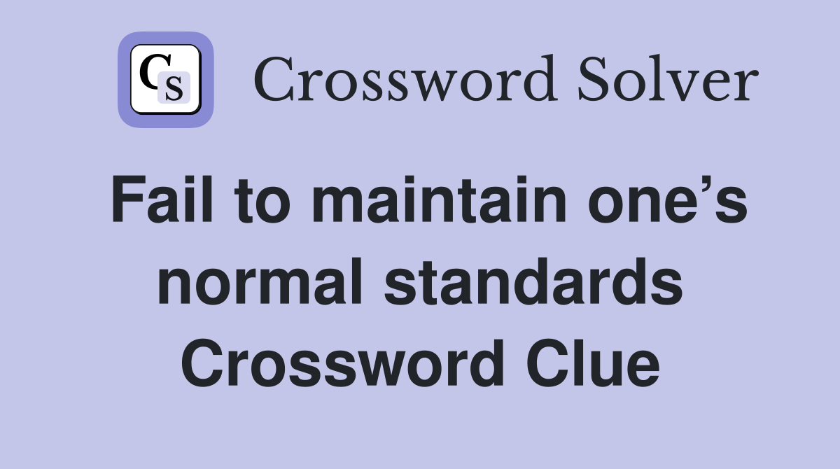 Fail to maintain one’s normal standards Crossword Clue