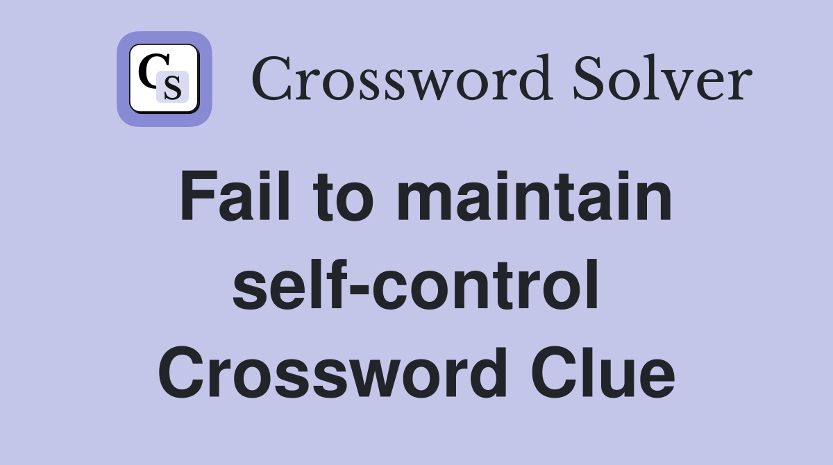 Fail to maintain self-control Crossword Clue