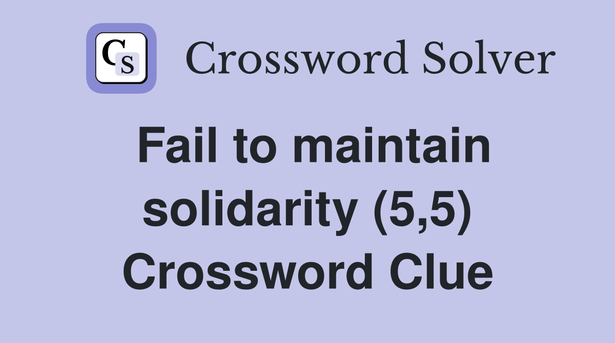 Fail to maintain solidarity (5,5) Crossword Clue
