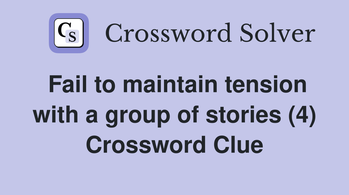 Fail to maintain tension with a group of stories (4) Crossword Clue