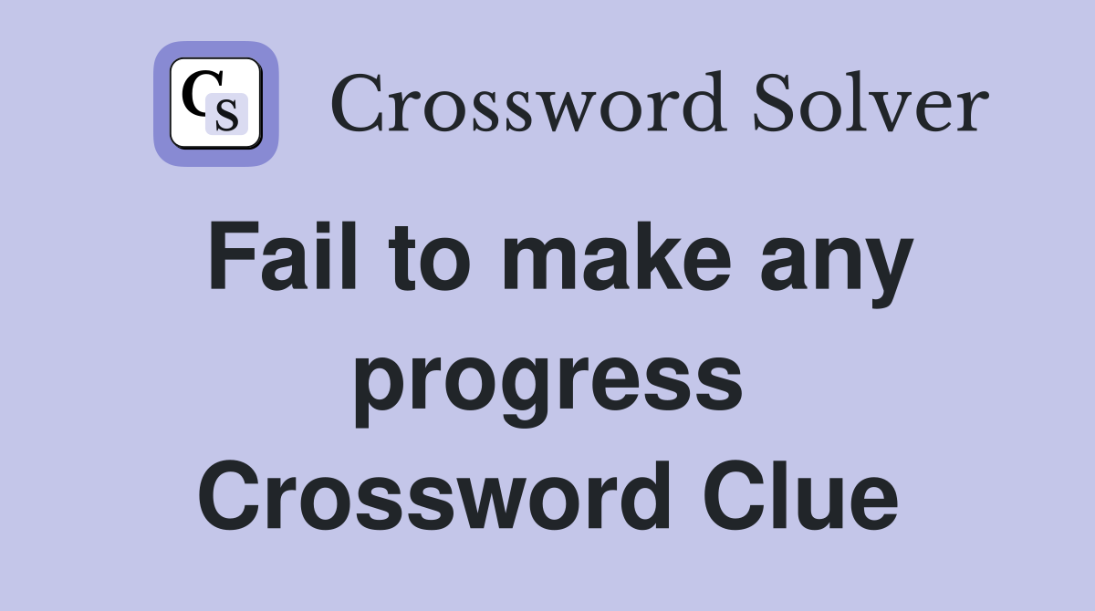 Fail to make any progress Crossword Clue