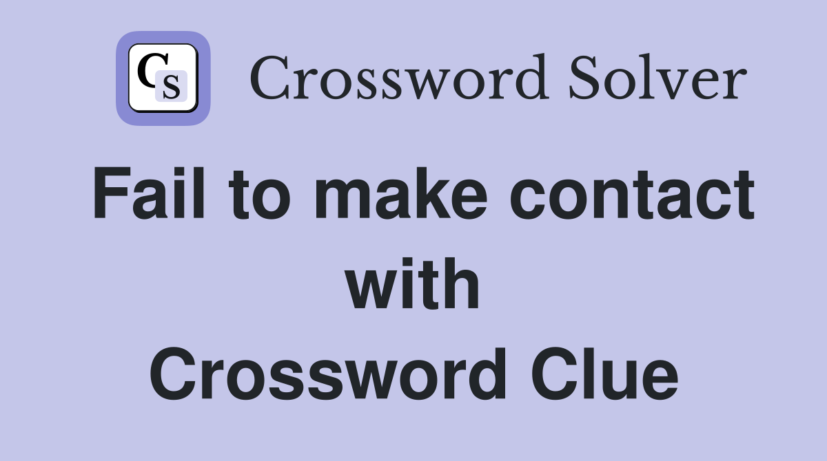 Fail to make contact with Crossword Clue