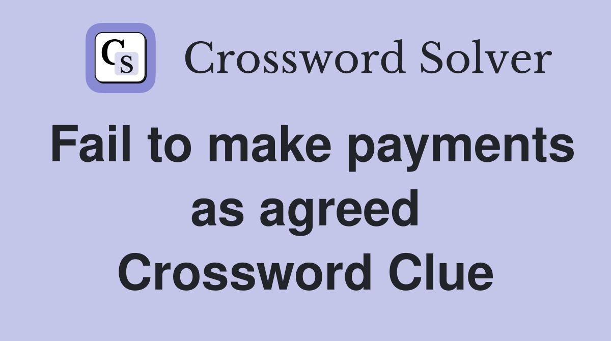 Fail to make payments as agreed Crossword Clue