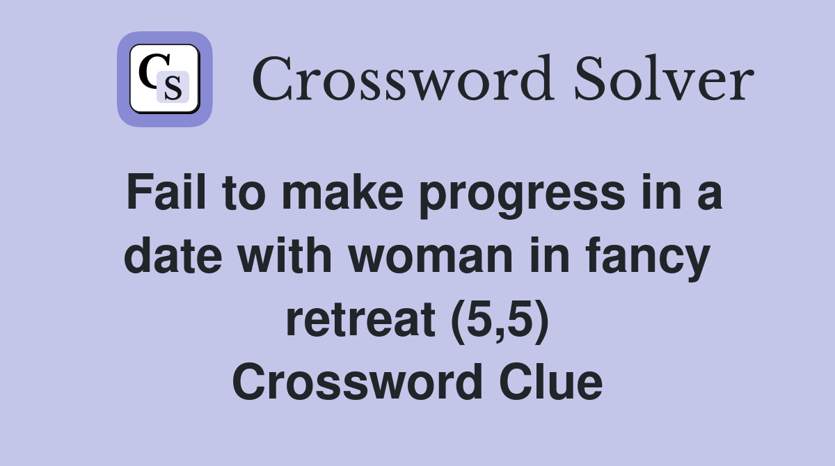 Fail to make progress in a date with woman in fancy retreat (5,5) Crossword Clue