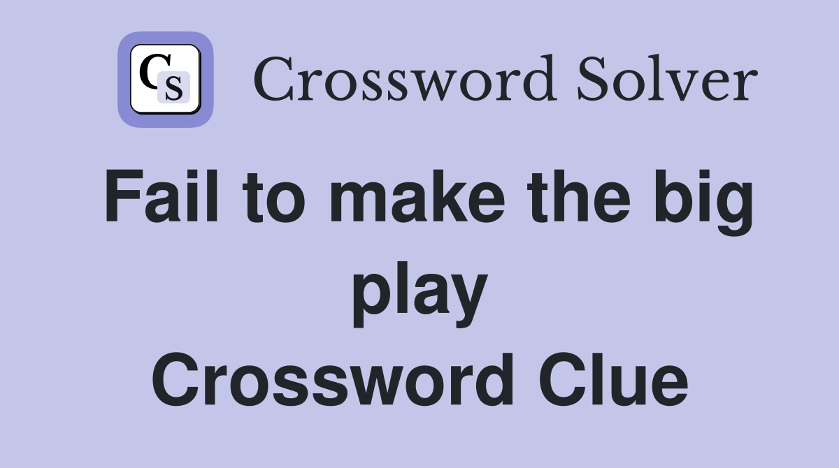 Fail to make the big play Crossword Clue