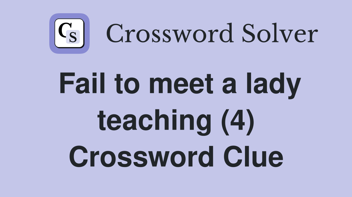 Fail to meet a lady teaching (4) Crossword Clue
