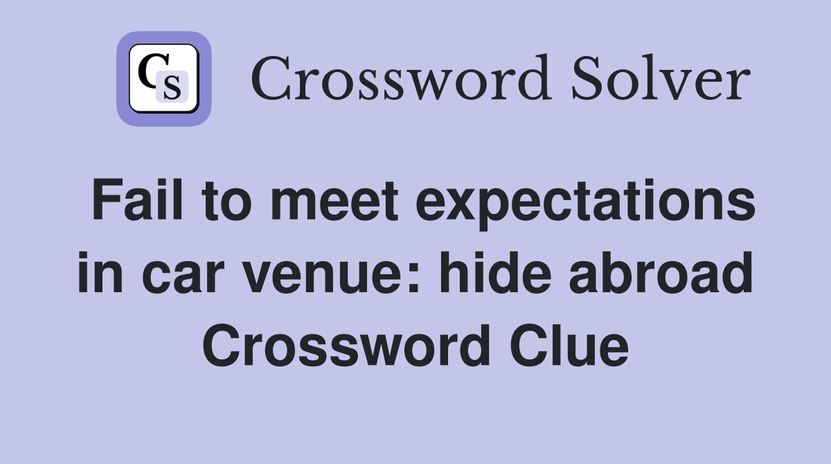 Fail to meet expectations in car venue: hide abroad Crossword Clue