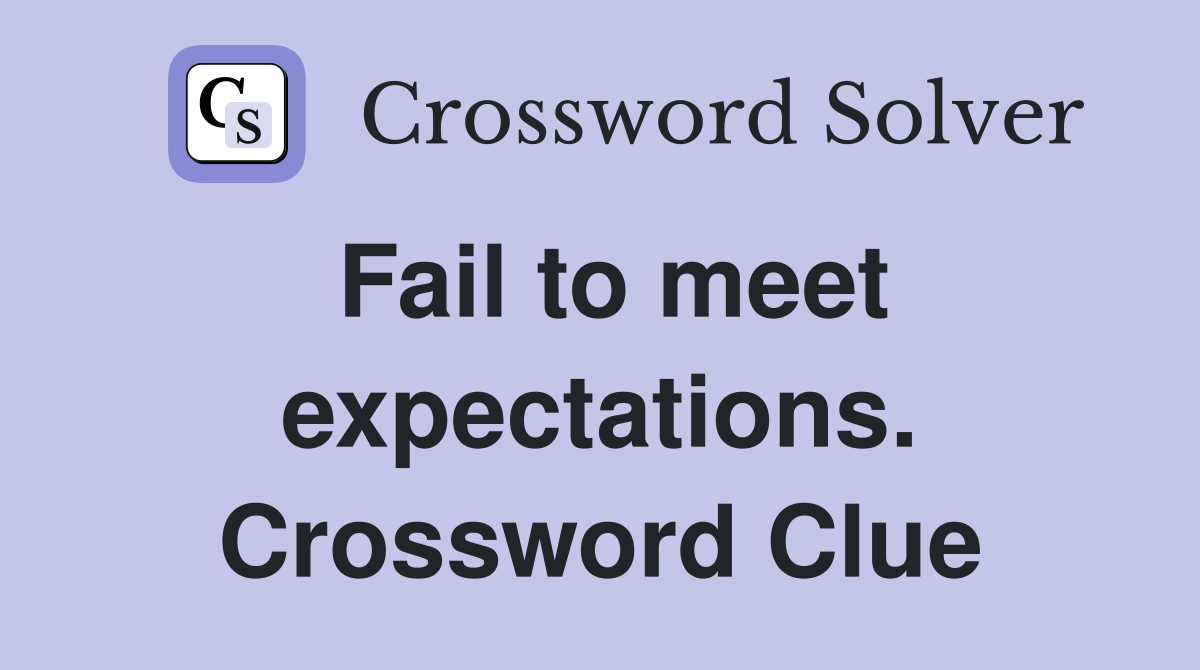 Fail to meet expectations. Crossword Clue