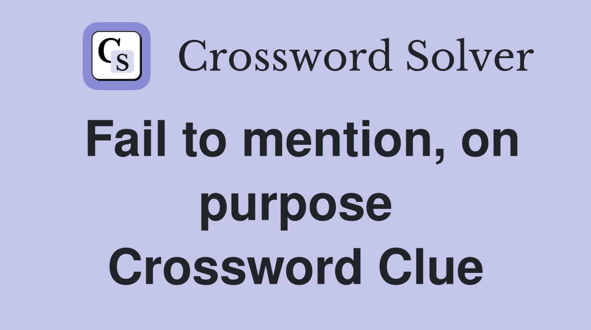 Fail to mention, on purpose Crossword Clue