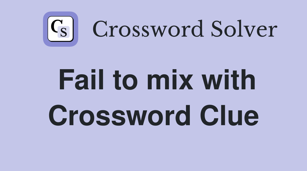 Fail to mix with Crossword Clue