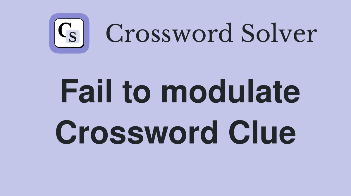 Fail to modulate Crossword Clue