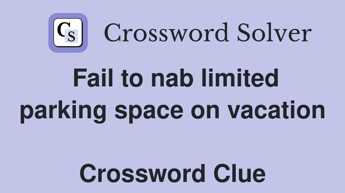 Fail to nab limited parking space on vacation  Crossword Clue