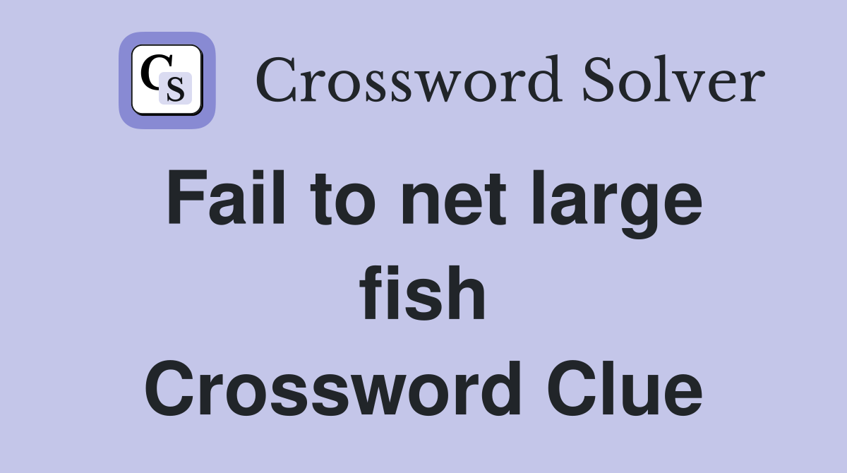 Fail to net large fish Crossword Clue